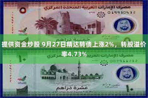 提供资金炒股 9月27日精达转债上涨2%，转股溢价率4.73