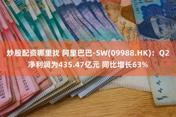 炒股配资哪里找 阿里巴巴-SW(09988.HK)：Q2净利