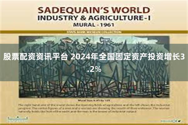 股票配资资讯平台 2024年全国固定资产投资增长3.2%