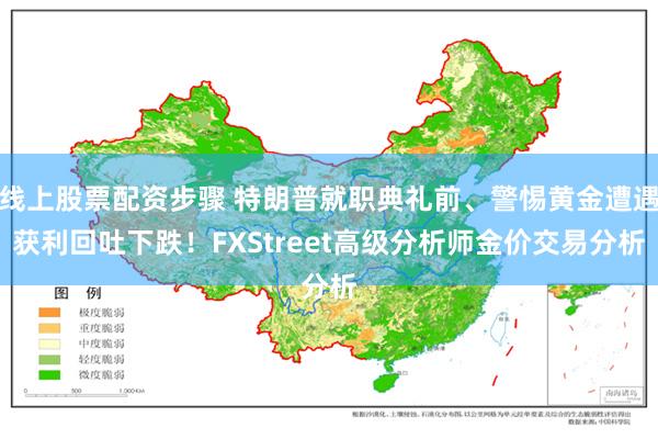 线上股票配资步骤 特朗普就职典礼前、警惕黄金遭遇获利回吐下跌